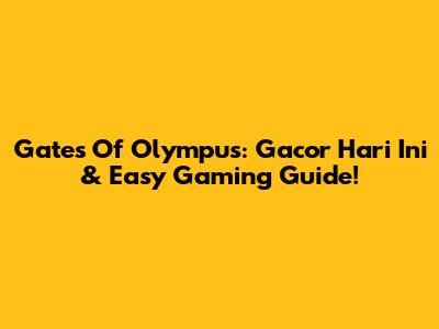 Gates Of Olympus: Gacor Hari Ini & Easy Gaming Guide!