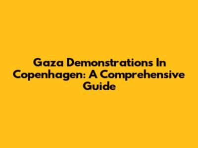 Gaza Demonstrations In Copenhagen: A Comprehensive Guide