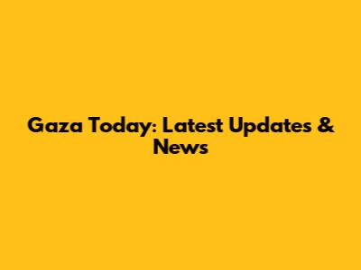 Gaza Today: Latest Updates & News