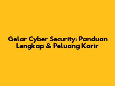 Gelar Cyber Security: Panduan Lengkap & Peluang Karir