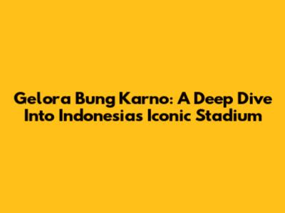 Gelora Bung Karno: A Deep Dive Into Indonesia's Iconic Stadium