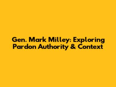 Gen. Mark Milley: Exploring Pardon Authority & Context
