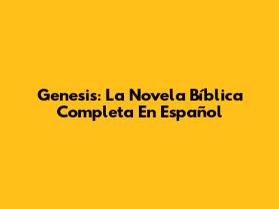 Genesis: La Novela Bíblica Completa En Español