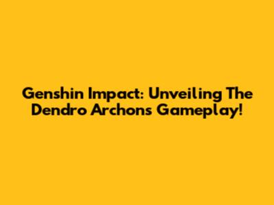 Genshin Impact: Unveiling The Dendro Archon's Gameplay!