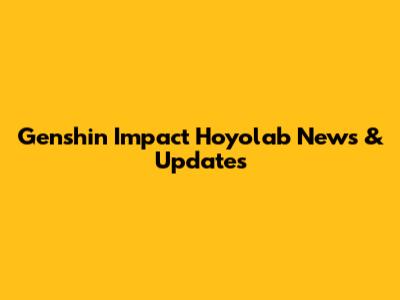 Genshin Impact Hoyolab News & Updates