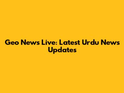 Geo News Live: Latest Urdu News Updates