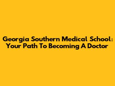Georgia Southern Medical School: Your Path To Becoming A Doctor