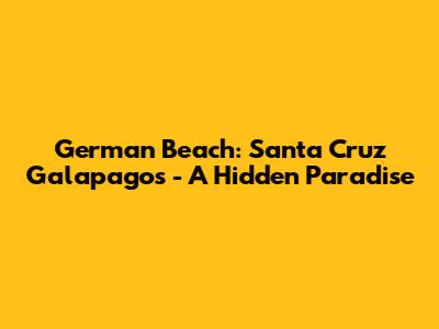 German Beach: Santa Cruz Galapagos - A Hidden Paradise
