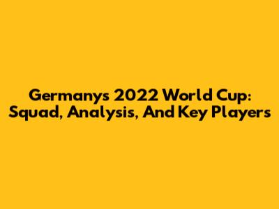 Germany's 2022 World Cup: Squad, Analysis, And Key Players