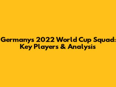 Germany's 2022 World Cup Squad: Key Players & Analysis