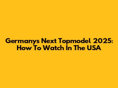 Germany's Next Topmodel 2025: How To Watch In The USA