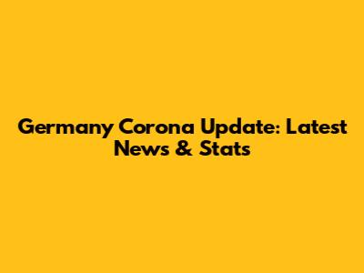 Germany Corona Update: Latest News & Stats