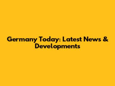 Germany Today: Latest News & Developments