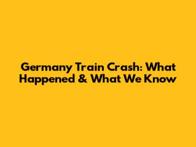 Germany Train Crash: What Happened & What We Know
