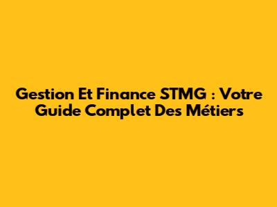 Gestion Et Finance STMG : Votre Guide Complet Des Métiers
