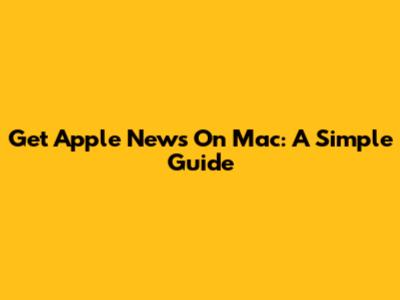 Get Apple News On Mac: A Simple Guide