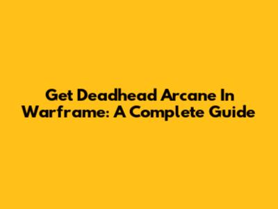 Get Deadhead Arcane In Warframe: A Complete Guide