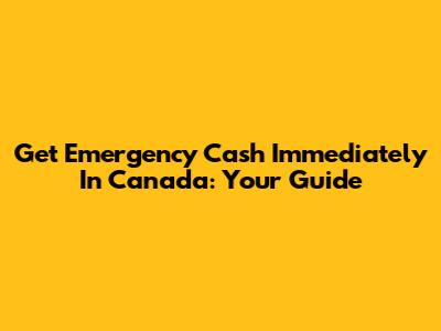 Get Emergency Cash Immediately In Canada: Your Guide