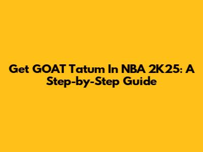 Get GOAT Tatum In NBA 2K25: A Step-by-Step Guide