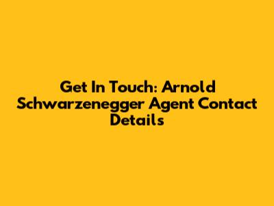 Get In Touch: Arnold Schwarzenegger Agent Contact Details