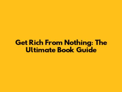Get Rich From Nothing: The Ultimate Book Guide