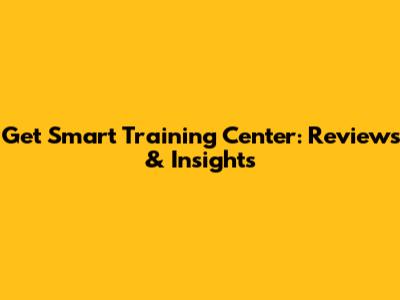 Get Smart Training Center: Reviews & Insights