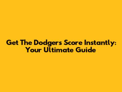 Get The Dodgers Score Instantly: Your Ultimate Guide