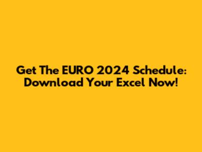 Get The EURO 2024 Schedule: Download Your Excel Now!