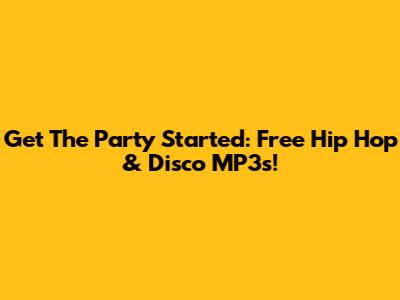 Get The Party Started: Free Hip Hop & Disco MP3s!