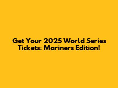 Get Your 2025 World Series Tickets: Mariners Edition!