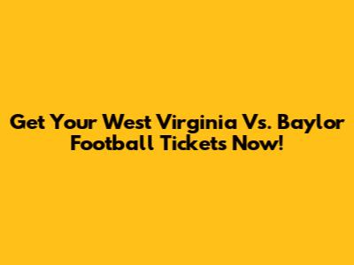 Get Your West Virginia Vs. Baylor Football Tickets Now!