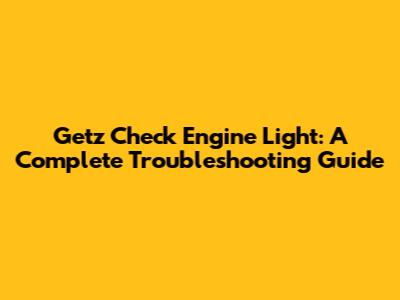 Getz Check Engine Light: A Complete Troubleshooting Guide