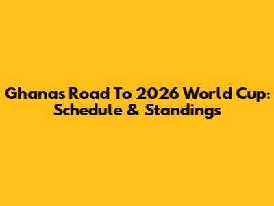 Ghana's Road To 2026 World Cup: Schedule & Standings