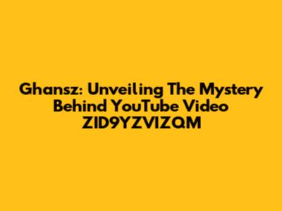 Ghansz: Unveiling The Mystery Behind YouTube Video ZID9YZVIZQM