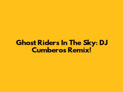 Ghost Riders In The Sky: DJ Cumbero's Remix!