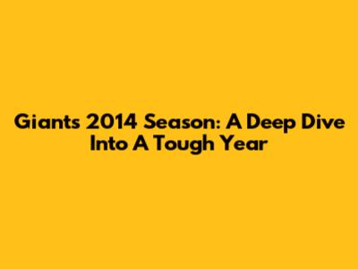 Giants 2014 Season: A Deep Dive Into A Tough Year