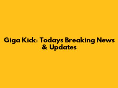 Giga Kick: Today's Breaking News & Updates