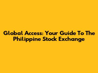 Global Access: Your Guide To The Philippine Stock Exchange