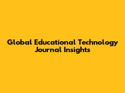 Global Educational Technology Journal Insights