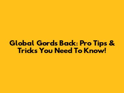 Global Gord's Back: Pro Tips & Tricks You Need To Know!