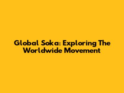 Global Soka: Exploring The Worldwide Movement