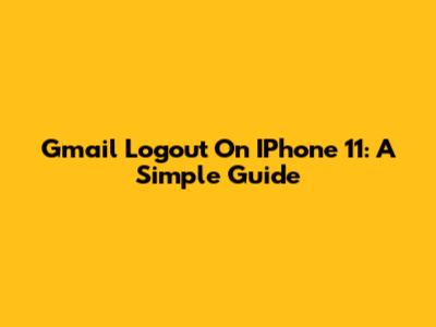 Gmail Logout On IPhone 11: A Simple Guide