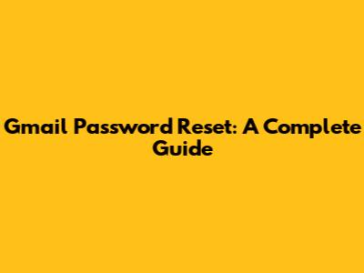 Gmail Password Reset: A Complete Guide