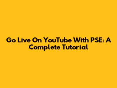 Go Live On YouTube With PSE: A Complete Tutorial