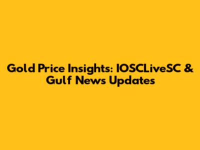 Gold Price Insights: IOSCLiveSC & Gulf News Updates