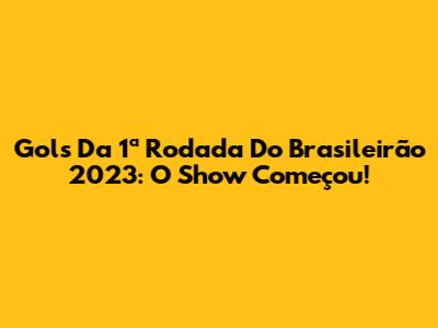 Gols Da 1ª Rodada Do Brasileirão 2023: O Show Começou!