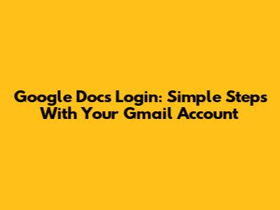 Google Docs Login: Simple Steps With Your Gmail Account