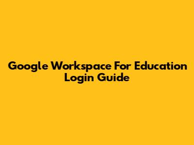 Google Workspace For Education Login Guide