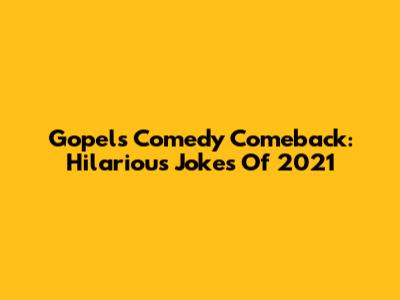 Gopel's Comedy Comeback: Hilarious Jokes Of 2021