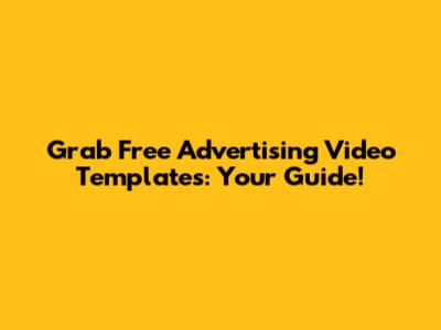Grab Free Advertising Video Templates: Your Guide!